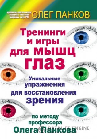 Тренинги и игры для мышц глаз. Уникальные упражнения для восстановления зрения по методу профессора Олега Панкова (2011) PDF,RTF,FB2,EPUB,MOBI