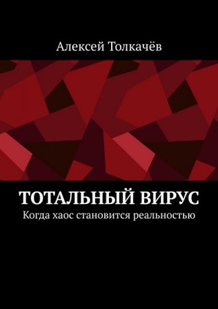 Алексей Толкачев. Тотальный вирус. Когда хаос становится реальностью (2020)