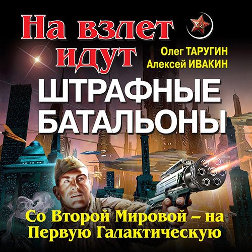 Таругин Олег, Ивакин Алексей. Штрафбат в космосе. С Великой Отечественной — на Звёздные войны (2022) Аудиокнига
